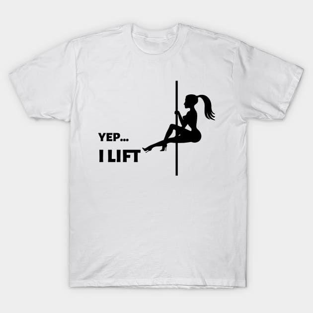 Yep...I Lift Pole Dancing Design T-Shirt by Liniskop